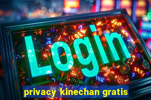 privacy kinechan gratis